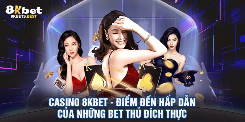 Casino 8KBET - Điểm đến Hấp Dẫn Của Những Bet Thủ Đích Thực