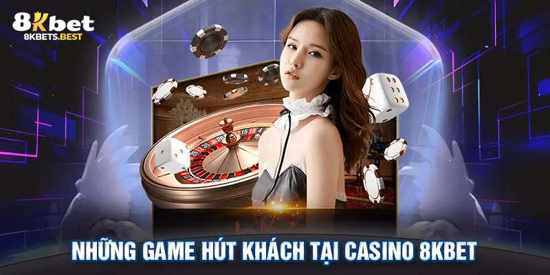 Những game hút khách tại Casino 8KBET